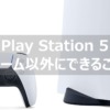 PS5 ゲーム以外に何ができる